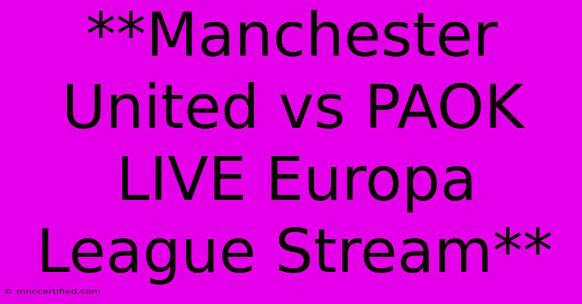 **Manchester United Vs PAOK LIVE Europa League Stream** 