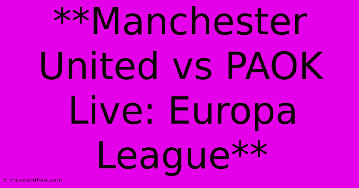 **Manchester United Vs PAOK Live: Europa League**