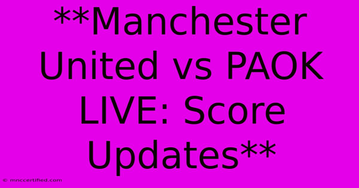 **Manchester United Vs PAOK LIVE: Score Updates**