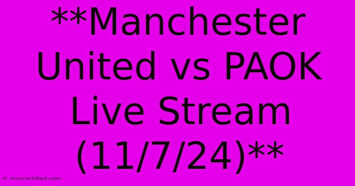 **Manchester United Vs PAOK Live Stream (11/7/24)**