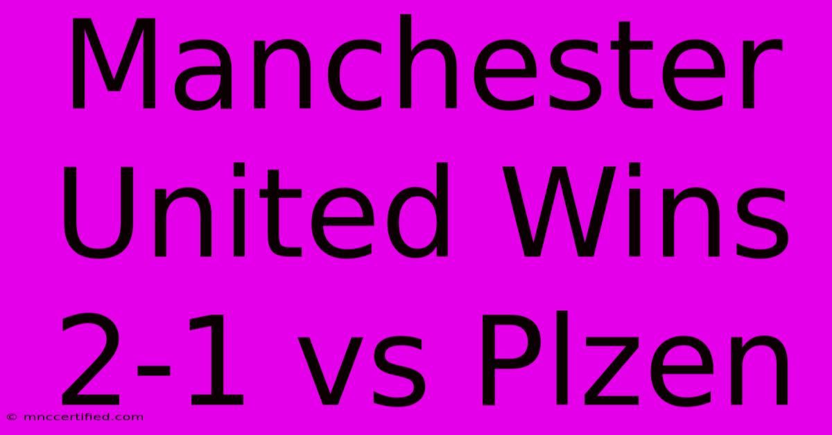 Manchester United Wins 2-1 Vs Plzen