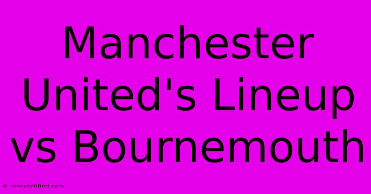 Manchester United's Lineup Vs Bournemouth