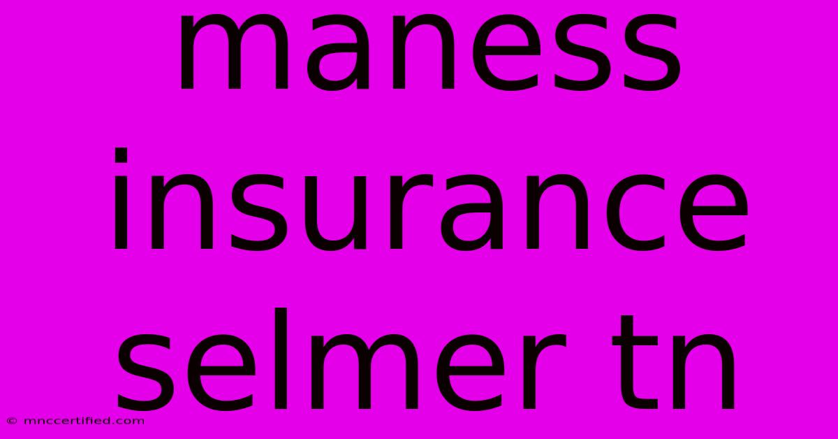 Maness Insurance Selmer Tn