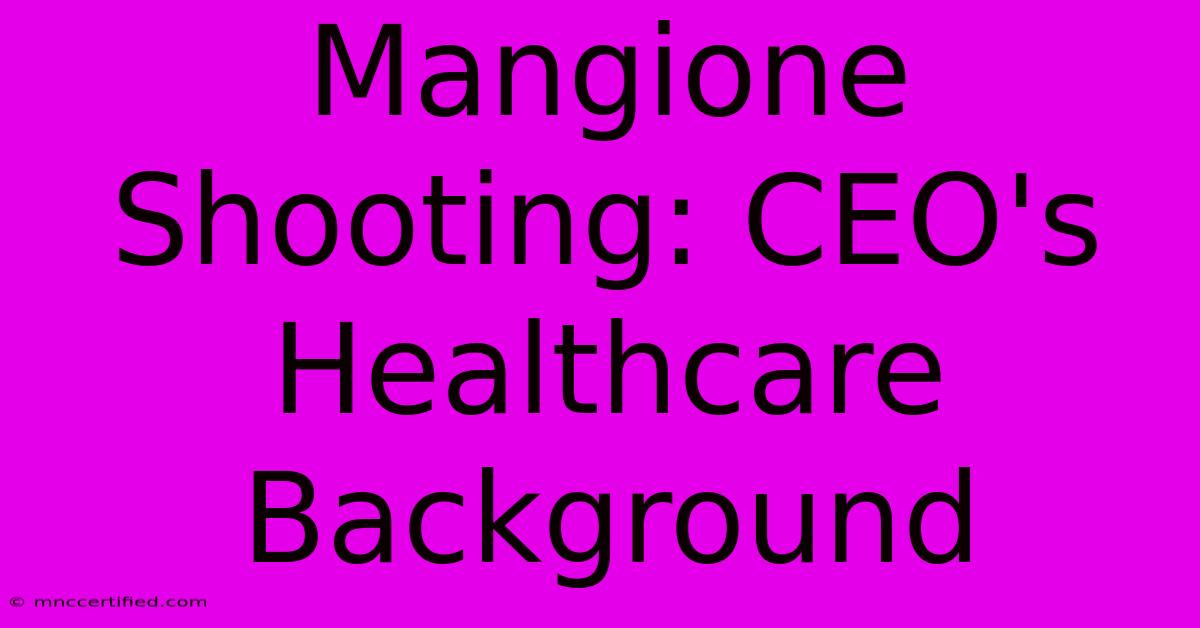 Mangione Shooting: CEO's Healthcare Background