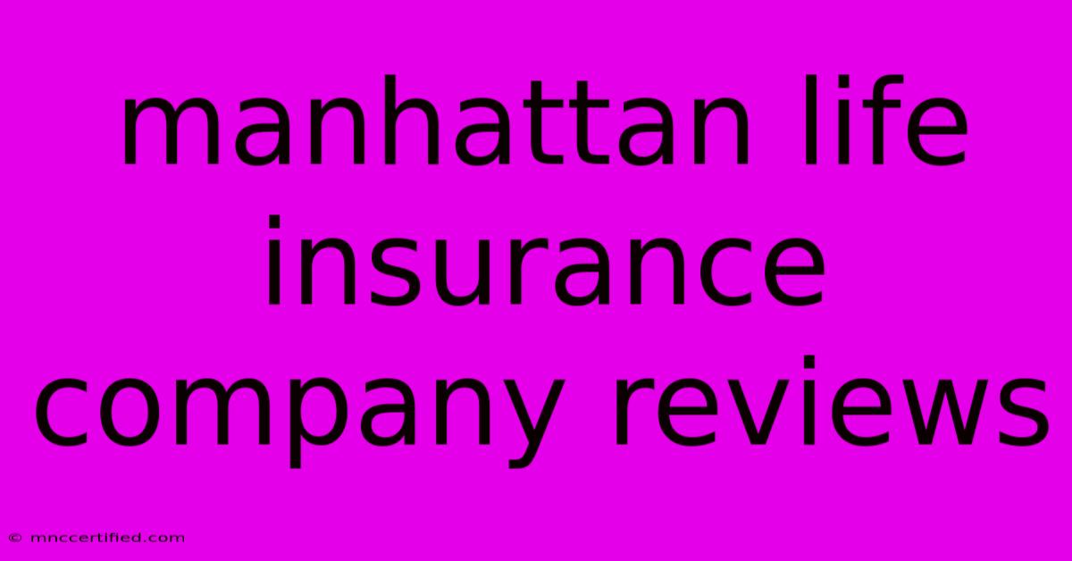 Manhattan Life Insurance Company Reviews