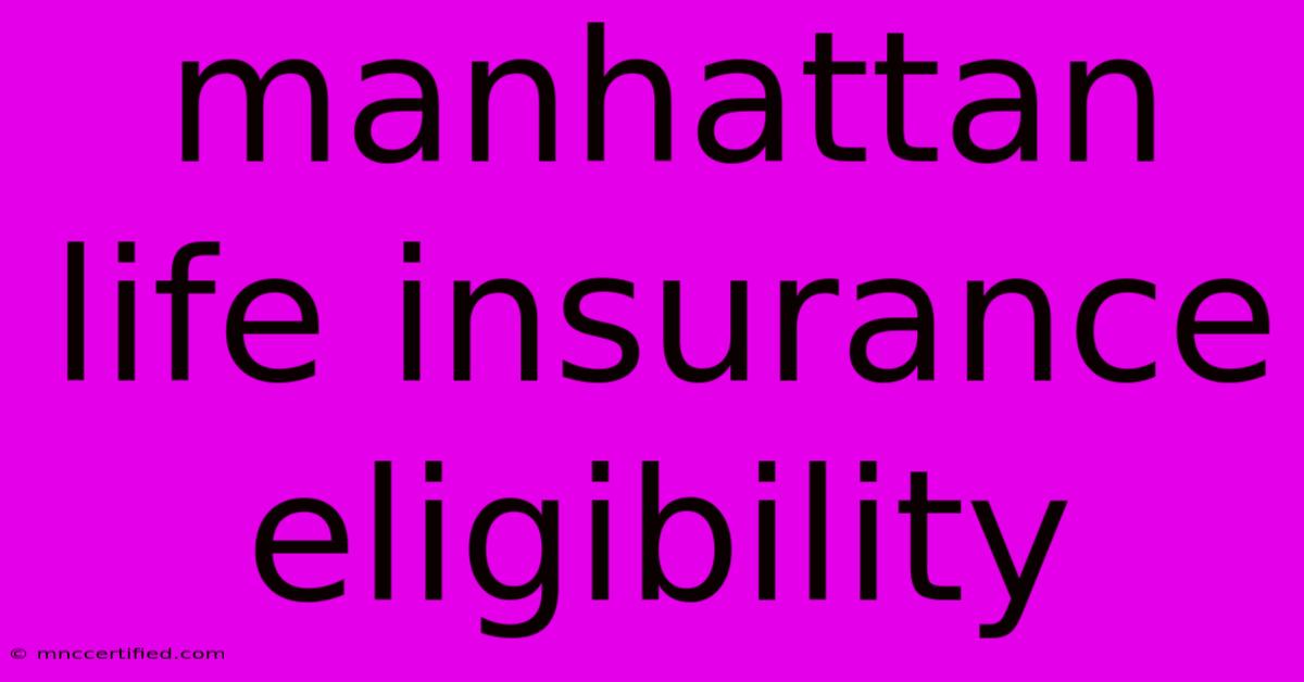 Manhattan Life Insurance Eligibility