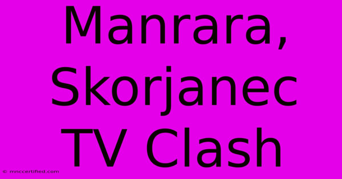 Manrara, Skorjanec TV Clash