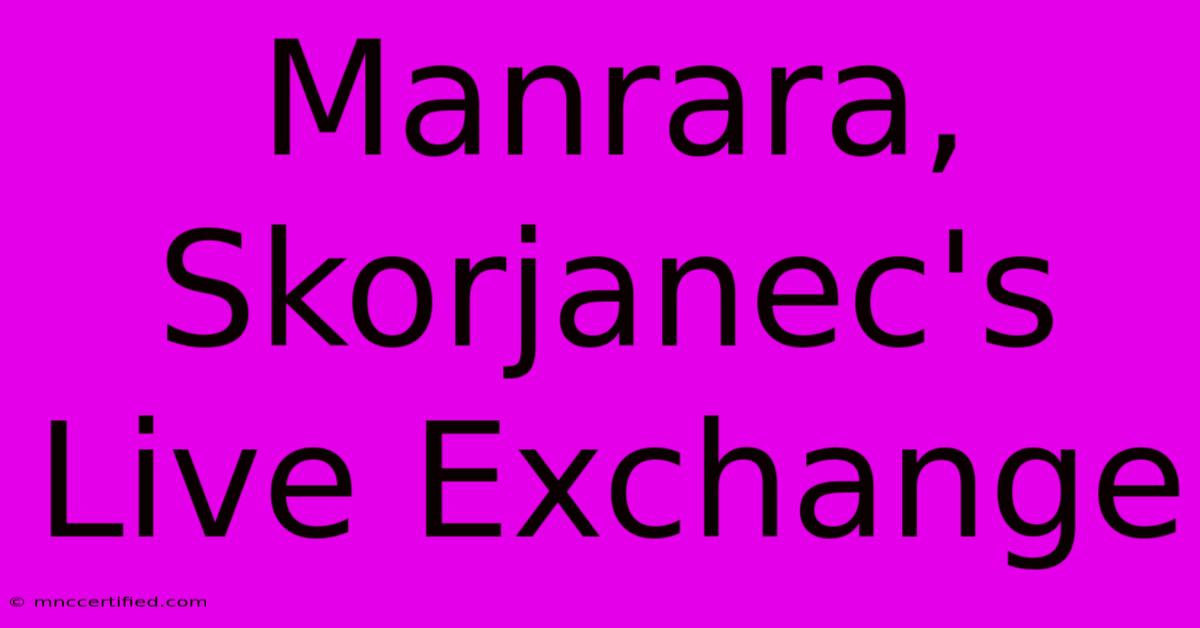 Manrara, Skorjanec's Live Exchange