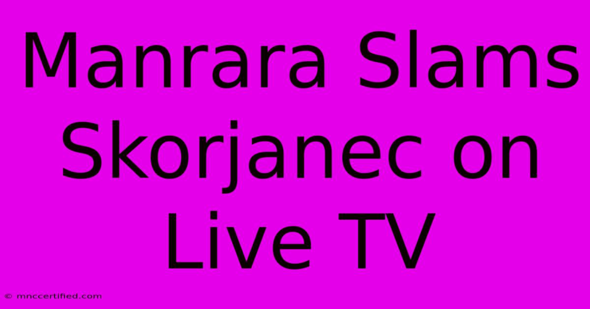 Manrara Slams Skorjanec On Live TV