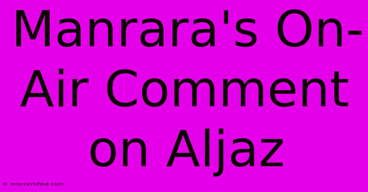 Manrara's On-Air Comment On Aljaz