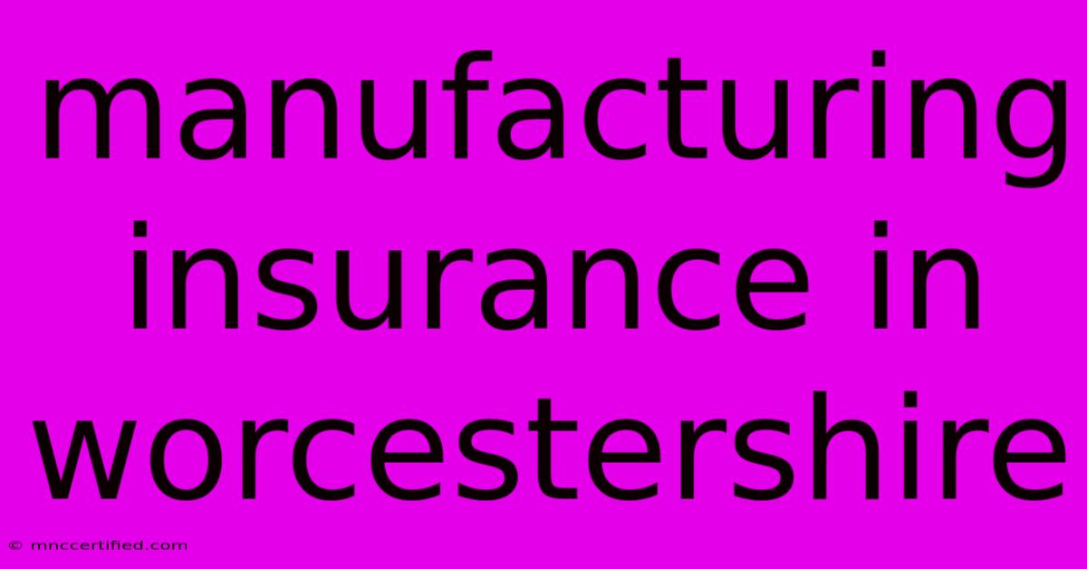 Manufacturing Insurance In Worcestershire