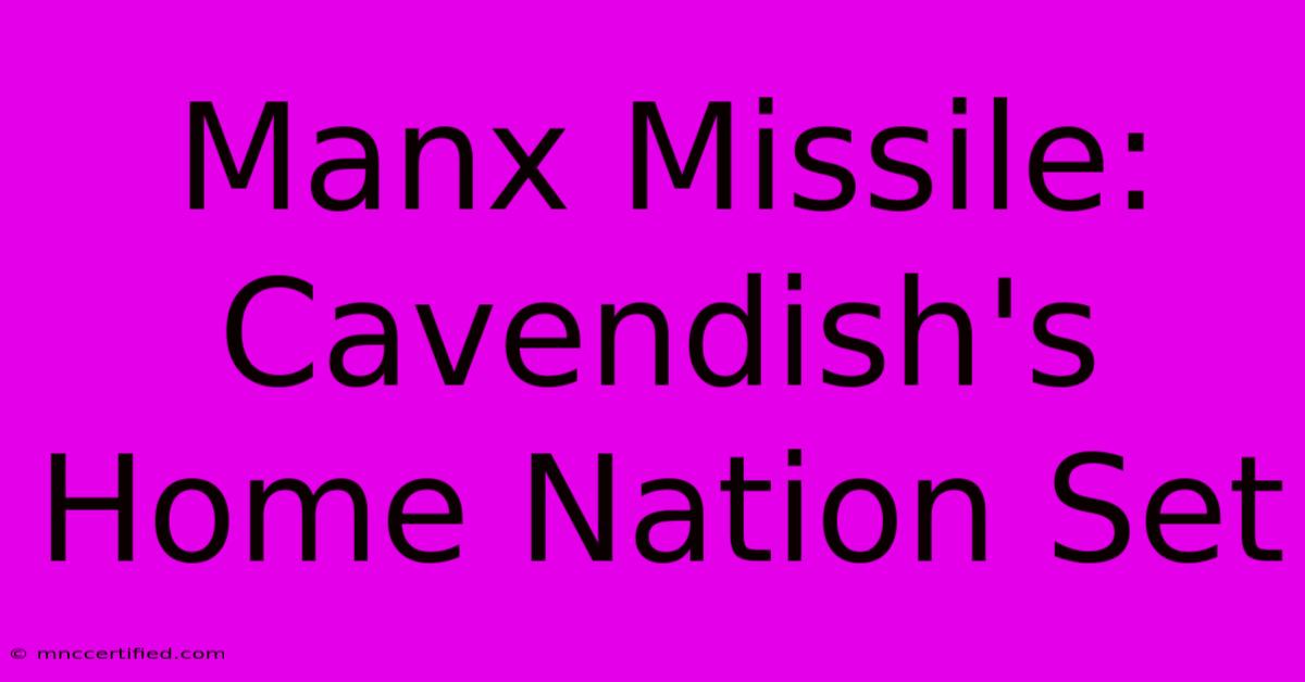 Manx Missile: Cavendish's Home Nation Set