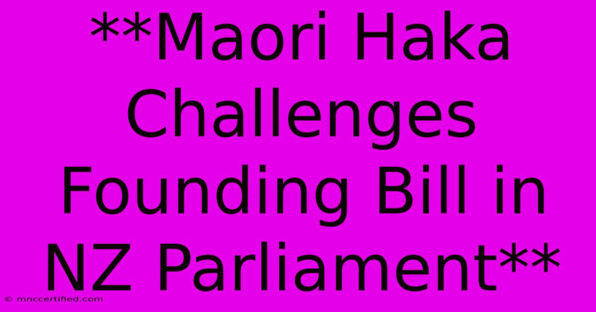 **Maori Haka Challenges Founding Bill In NZ Parliament**