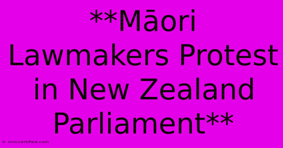 **Māori Lawmakers Protest In New Zealand Parliament**