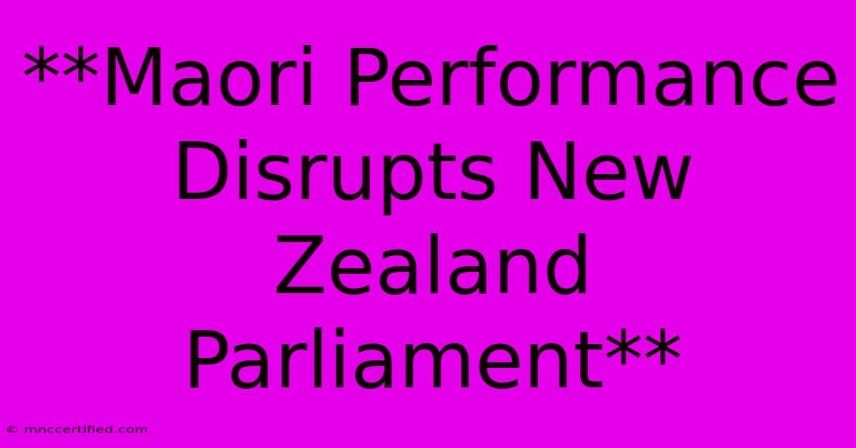 **Maori Performance Disrupts New Zealand Parliament**