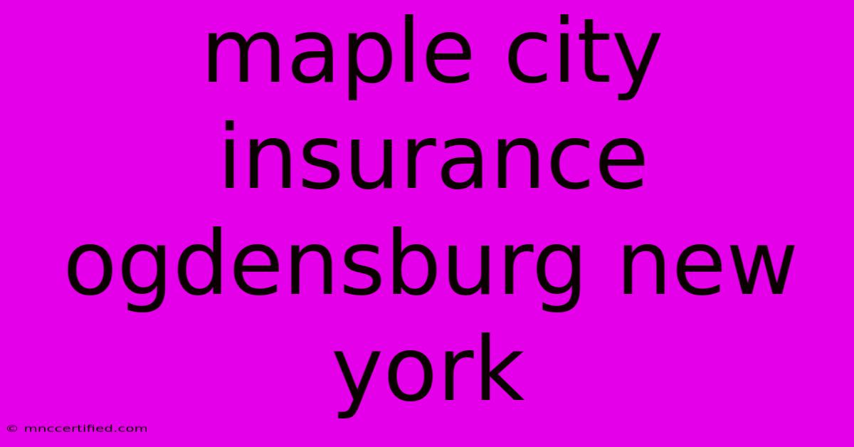 Maple City Insurance Ogdensburg New York