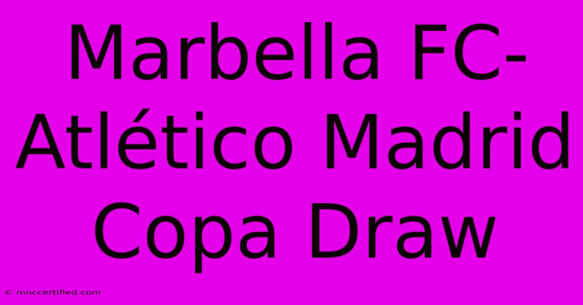 Marbella FC-Atlético Madrid Copa Draw