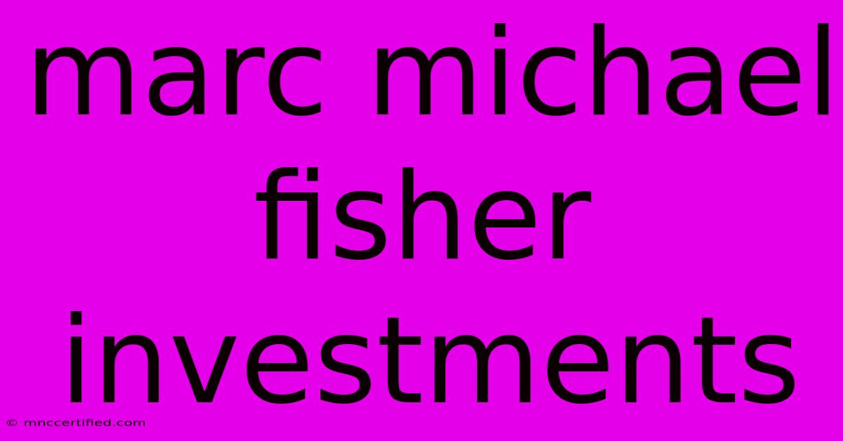 Marc Michael Fisher Investments