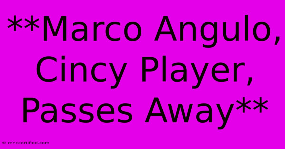 **Marco Angulo, Cincy Player, Passes Away** 