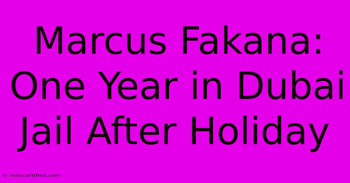 Marcus Fakana: One Year In Dubai Jail After Holiday