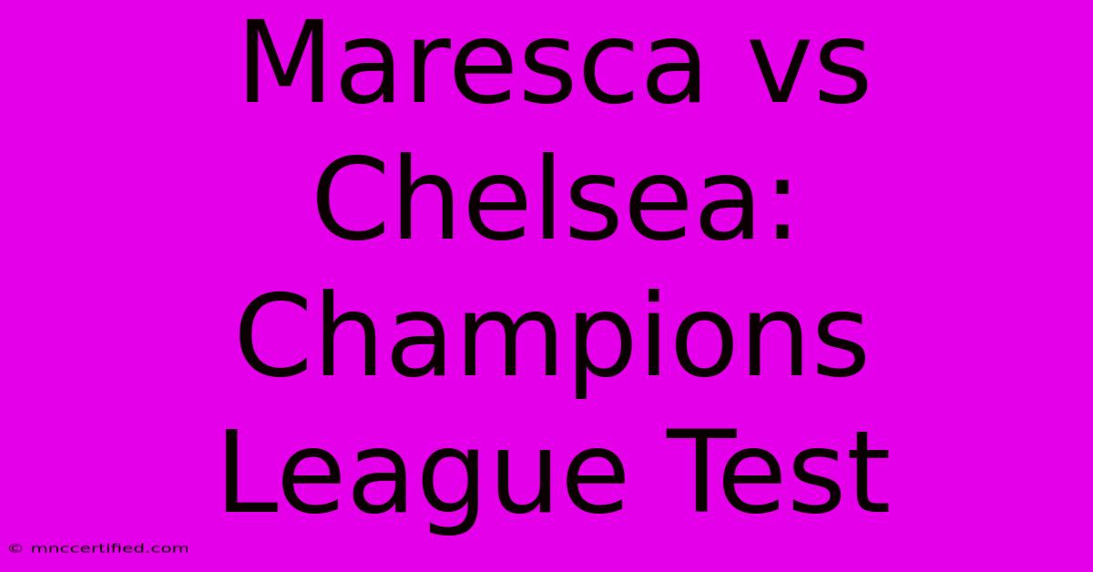 Maresca Vs Chelsea: Champions League Test