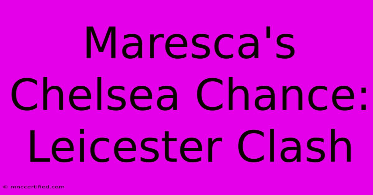 Maresca's Chelsea Chance: Leicester Clash