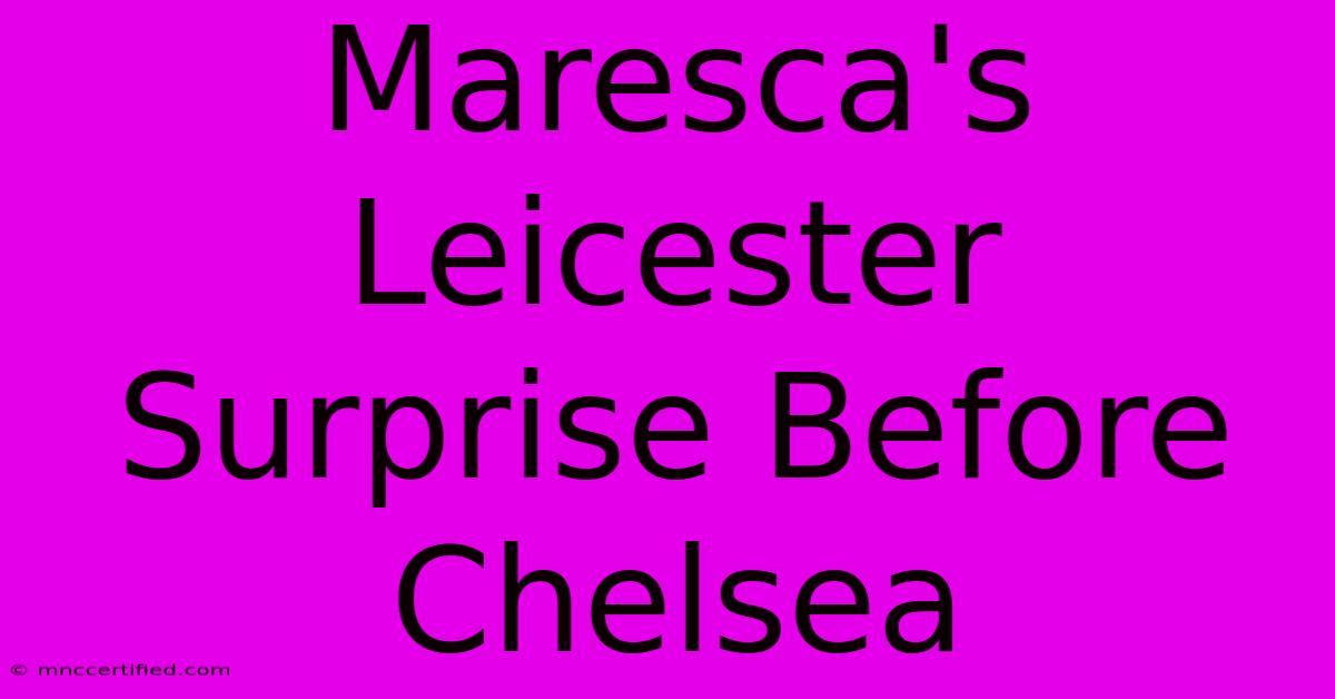 Maresca's Leicester Surprise Before Chelsea