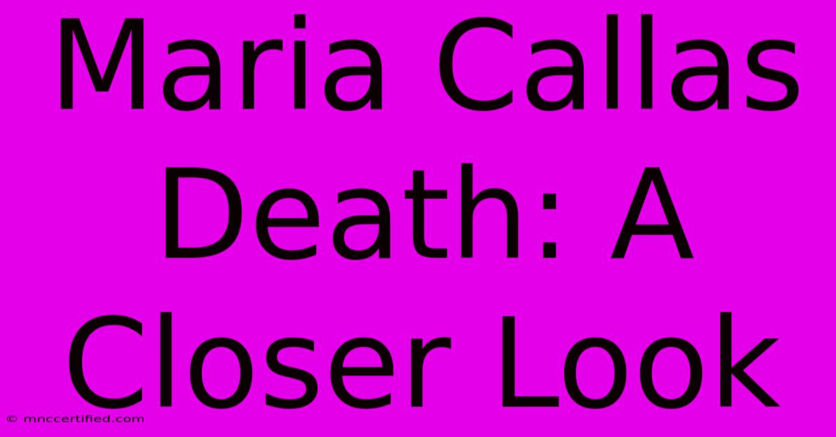 Maria Callas Death: A Closer Look