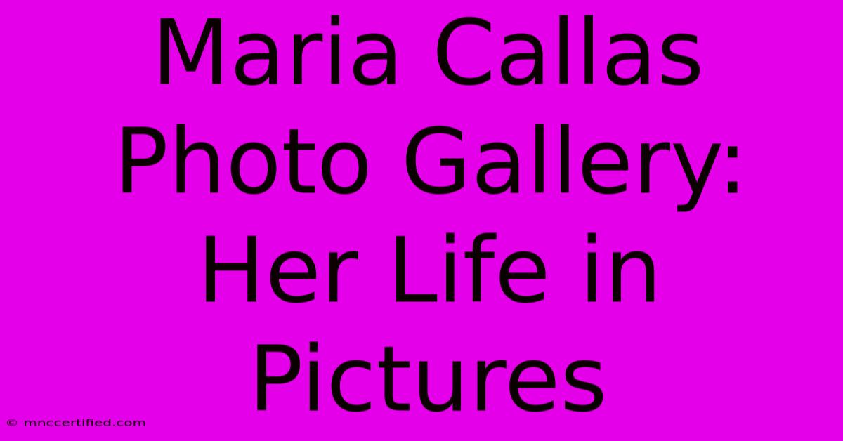 Maria Callas Photo Gallery: Her Life In Pictures