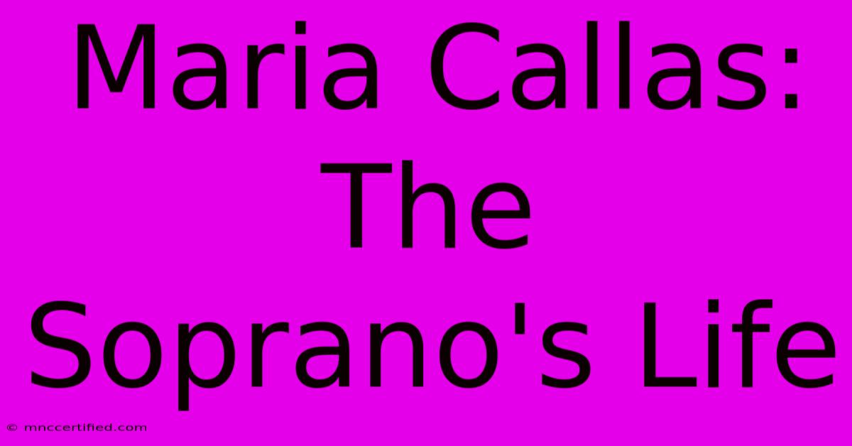 Maria Callas: The Soprano's Life