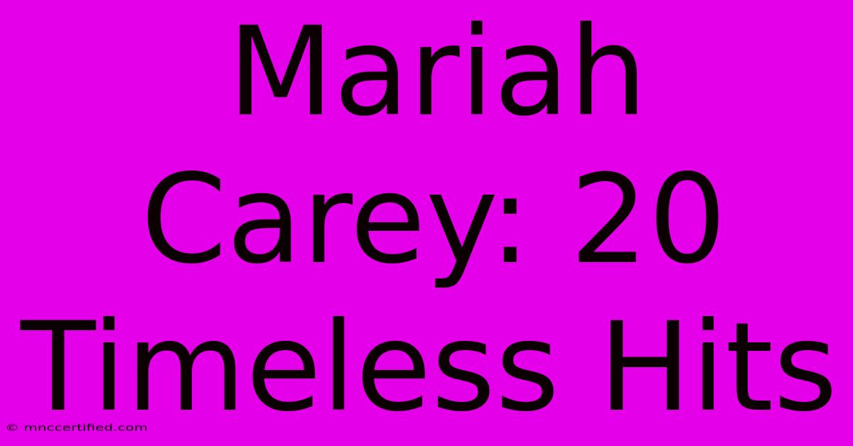 Mariah Carey: 20 Timeless Hits