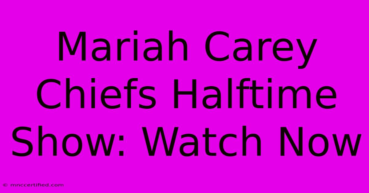 Mariah Carey Chiefs Halftime Show: Watch Now