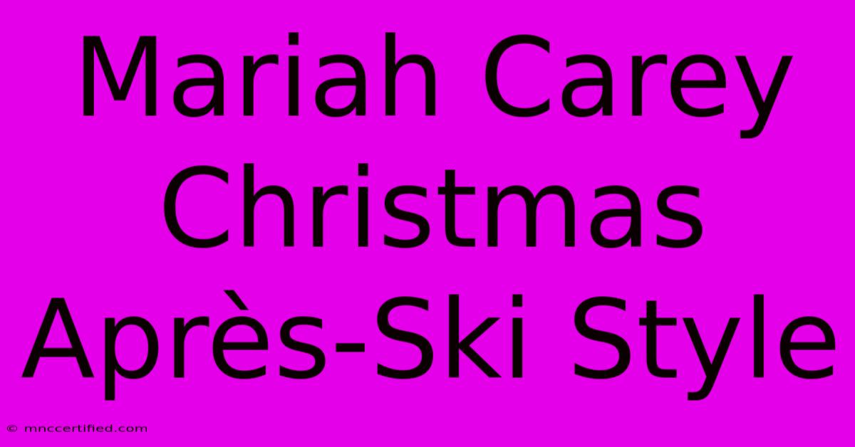 Mariah Carey Christmas Après-Ski Style