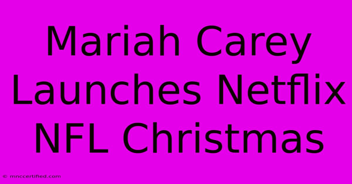 Mariah Carey Launches Netflix NFL Christmas