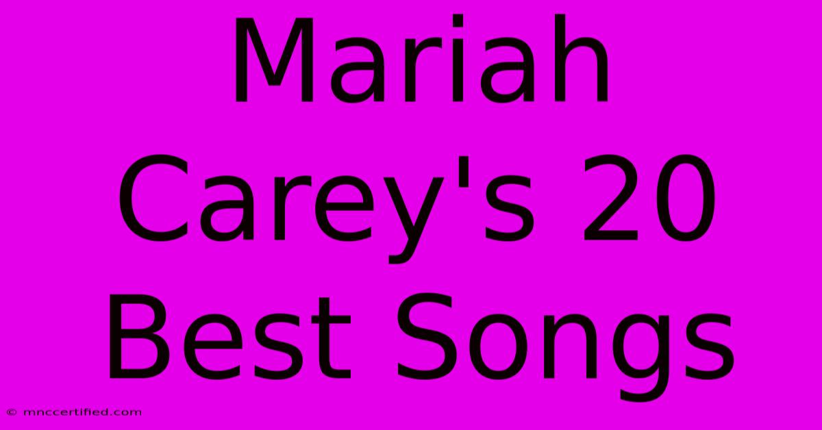 Mariah Carey's 20 Best Songs