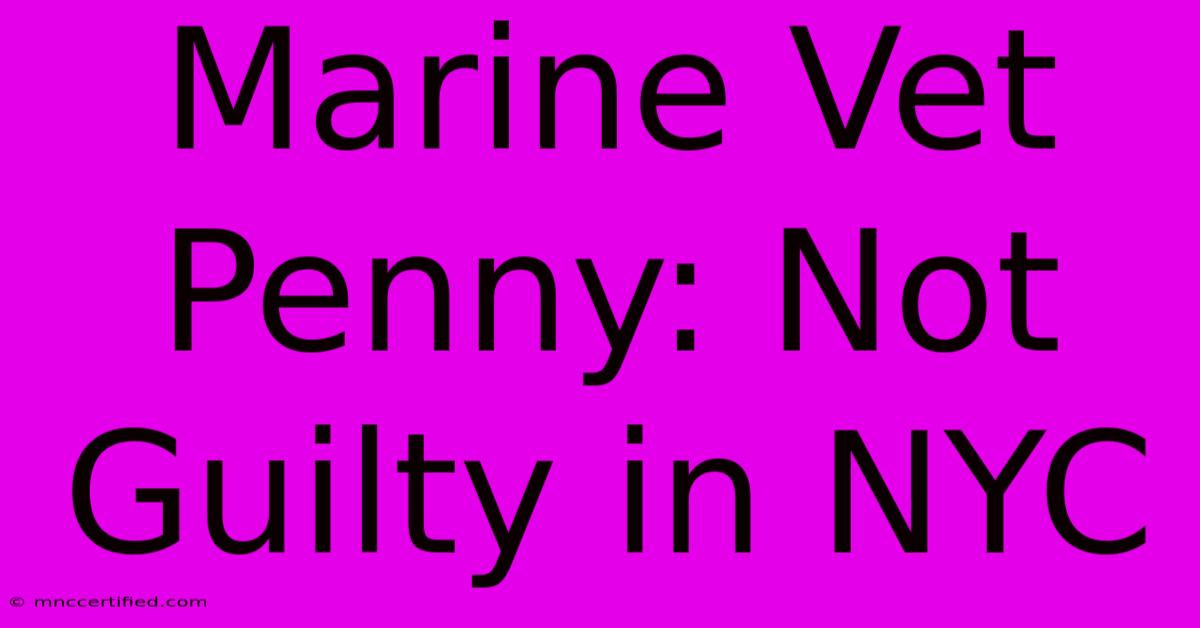 Marine Vet Penny: Not Guilty In NYC