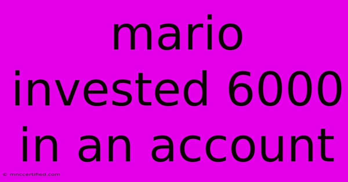 Mario Invested 6000 In An Account