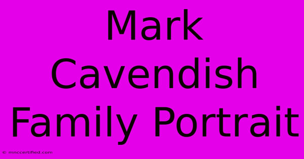 Mark Cavendish Family Portrait