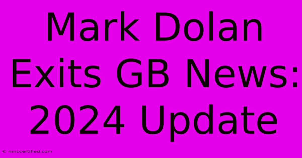 Mark Dolan Exits GB News: 2024 Update