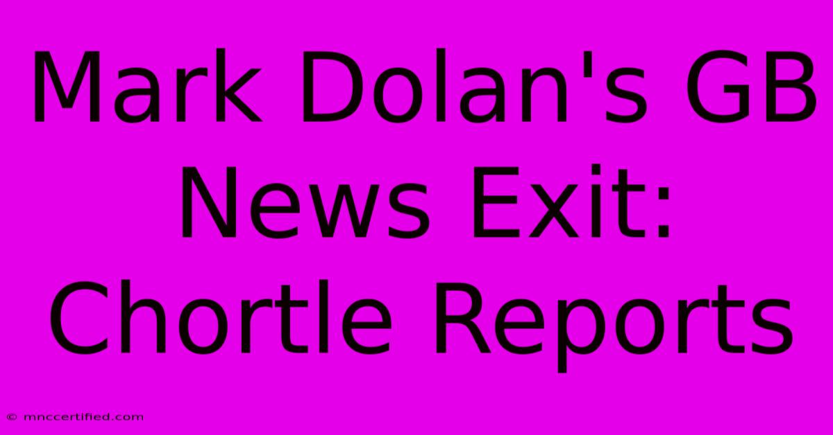 Mark Dolan's GB News Exit: Chortle Reports