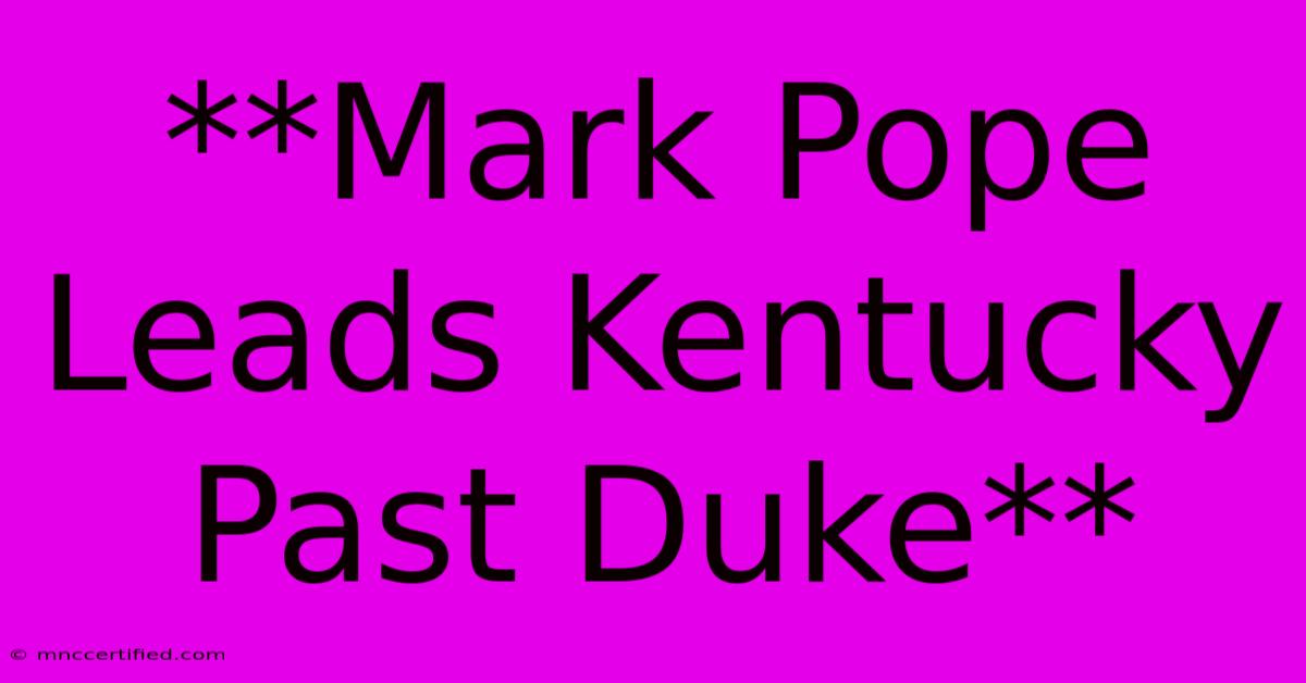 **Mark Pope Leads Kentucky Past Duke**