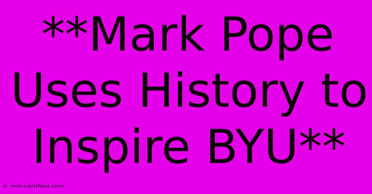 **Mark Pope Uses History To Inspire BYU**