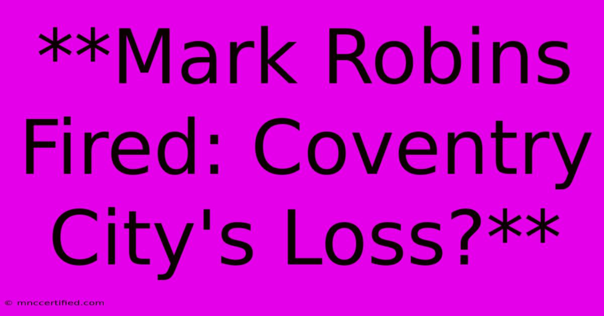 **Mark Robins Fired: Coventry City's Loss?**