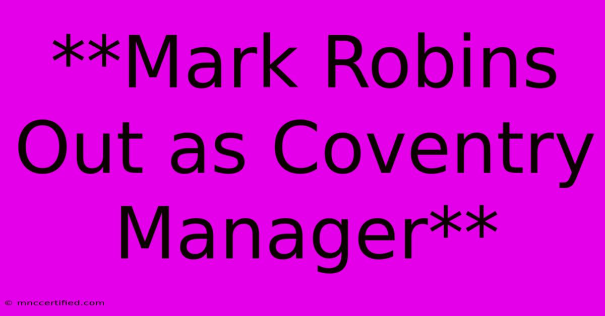 **Mark Robins Out As Coventry Manager**