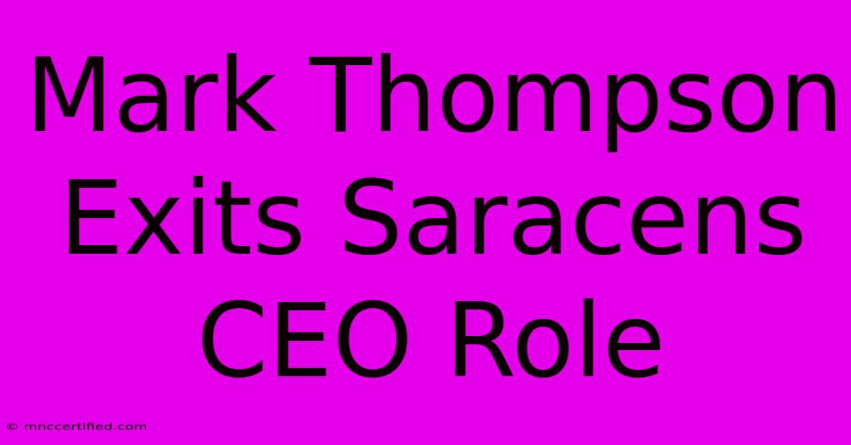 Mark Thompson Exits Saracens CEO Role