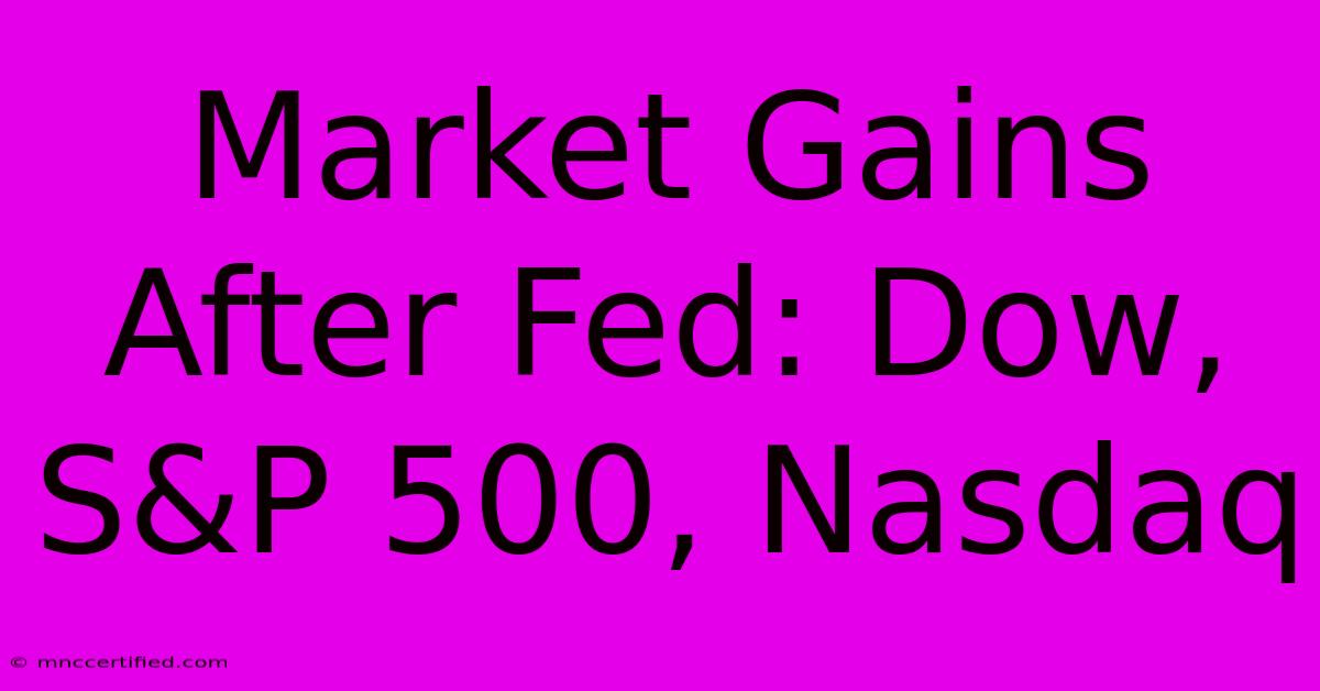 Market Gains After Fed: Dow, S&P 500, Nasdaq