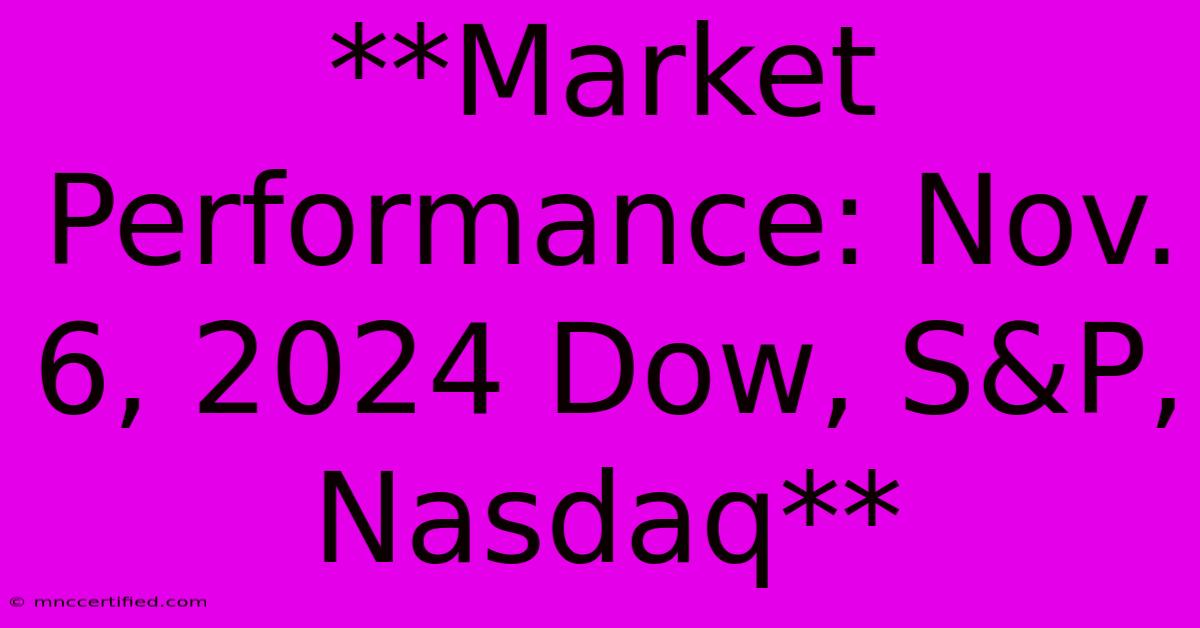 **Market Performance: Nov. 6, 2024 Dow, S&P, Nasdaq** 