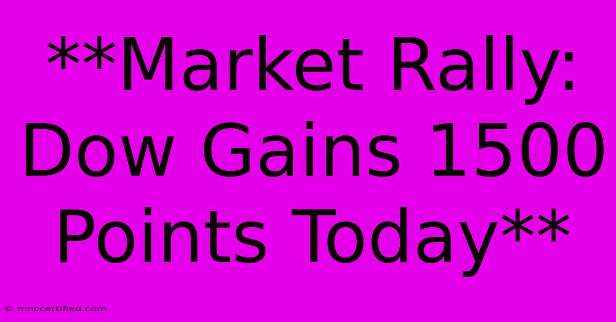 **Market Rally: Dow Gains 1500 Points Today** 