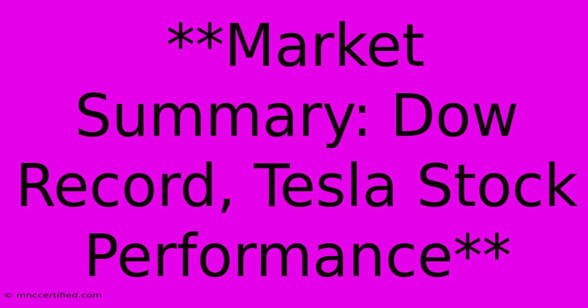 **Market Summary: Dow Record, Tesla Stock Performance** 