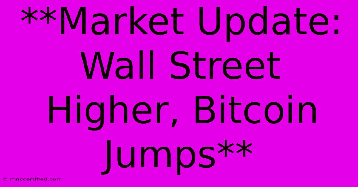 **Market Update: Wall Street Higher, Bitcoin Jumps** 